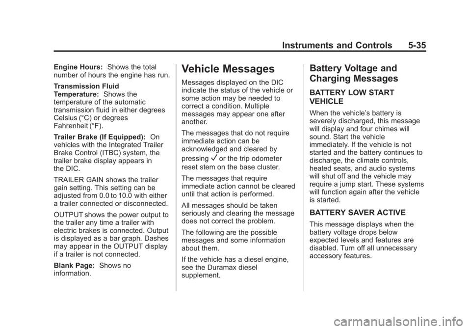 CHEVROLET SILVERADO 1500 2014 Owners Manual Black plate (35,1)Chevrolet Silverado Owner Manual (GMNA-Localizing-U.S./Canada/Mexico-
5853506) - 2014 - CRC 3rd Edition - 8/28/13
Instruments and Controls 5-35
Engine Hours:Shows the total
number of CHEVROLET SILVERADO 1500 2014 Owners Manual Black plate (35,1)Chevrolet Silverado Owner Manual (GMNA-Localizing-U.S./Canada/Mexico-
5853506) - 2014 - CRC 3rd Edition - 8/28/13
Instruments and Controls 5-35
Engine Hours:Shows the total
number of