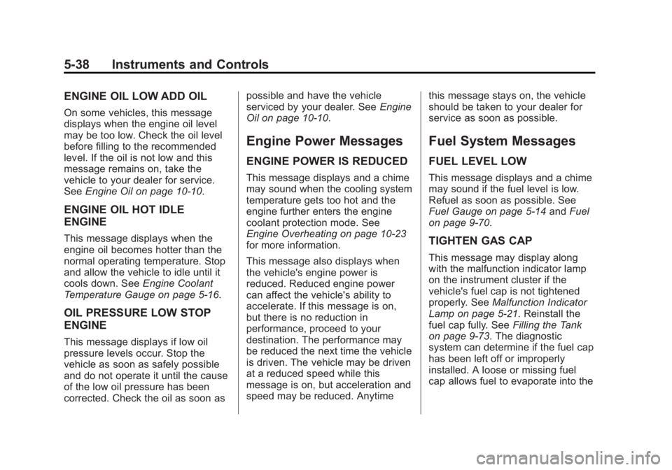 CHEVROLET SILVERADO 1500 2014 Owners Manual Black plate (38,1)Chevrolet Silverado Owner Manual (GMNA-Localizing-U.S./Canada/Mexico-
5853506) - 2014 - CRC 3rd Edition - 8/28/13
5-38 Instruments and Controls
ENGINE OIL LOW ADD OIL
On some vehicle CHEVROLET SILVERADO 1500 2014 Owners Manual Black plate (38,1)Chevrolet Silverado Owner Manual (GMNA-Localizing-U.S./Canada/Mexico-
5853506) - 2014 - CRC 3rd Edition - 8/28/13
5-38 Instruments and Controls
ENGINE OIL LOW ADD OIL
On some vehicle
