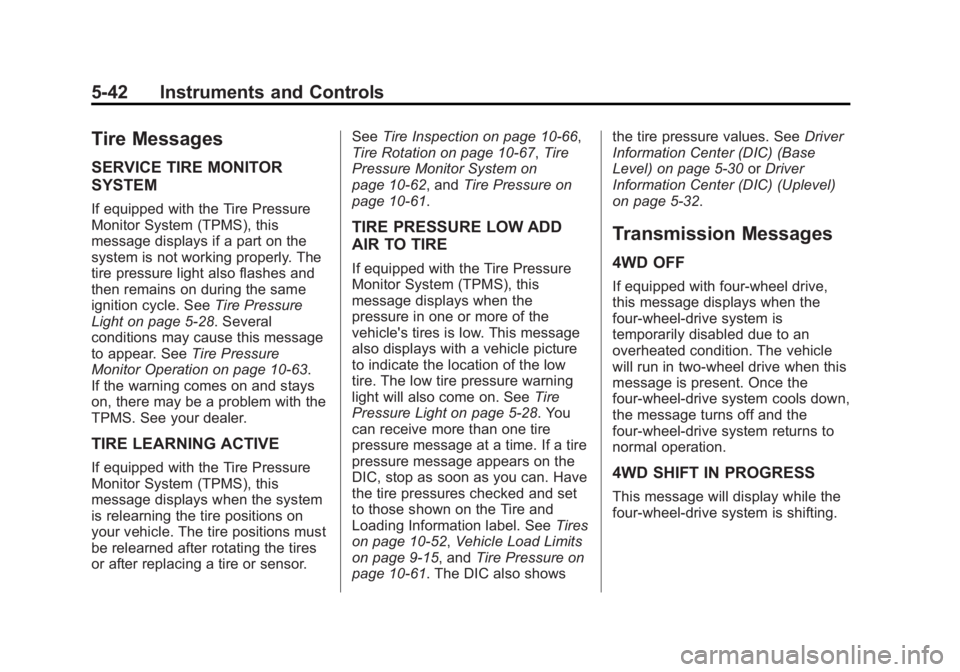 CHEVROLET SILVERADO 1500 2014 Owners Manual Black plate (42,1)Chevrolet Silverado Owner Manual (GMNA-Localizing-U.S./Canada/Mexico-
5853506) - 2014 - CRC 3rd Edition - 8/28/13
5-42 Instruments and Controls
Tire Messages
SERVICE TIRE MONITOR
SYS CHEVROLET SILVERADO 1500 2014 Owners Manual Black plate (42,1)Chevrolet Silverado Owner Manual (GMNA-Localizing-U.S./Canada/Mexico-
5853506) - 2014 - CRC 3rd Edition - 8/28/13
5-42 Instruments and Controls
Tire Messages
SERVICE TIRE MONITOR
SYS