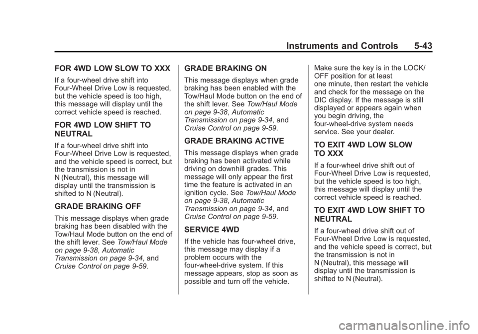 CHEVROLET SILVERADO 1500 2014 Owners Manual Black plate (43,1)Chevrolet Silverado Owner Manual (GMNA-Localizing-U.S./Canada/Mexico-
5853506) - 2014 - CRC 3rd Edition - 8/28/13
Instruments and Controls 5-43
FOR 4WD LOW SLOW TO XXX
If a four-whee CHEVROLET SILVERADO 1500 2014 Owners Manual Black plate (43,1)Chevrolet Silverado Owner Manual (GMNA-Localizing-U.S./Canada/Mexico-
5853506) - 2014 - CRC 3rd Edition - 8/28/13
Instruments and Controls 5-43
FOR 4WD LOW SLOW TO XXX
If a four-whee