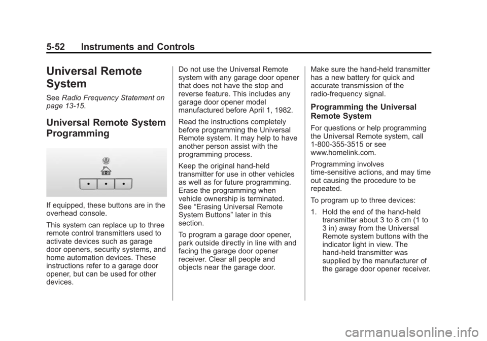 CHEVROLET SILVERADO 1500 2014 Owners Manual Black plate (52,1)Chevrolet Silverado Owner Manual (GMNA-Localizing-U.S./Canada/Mexico-
5853506) - 2014 - CRC 3rd Edition - 8/28/13
5-52 Instruments and Controls
Universal Remote
System
SeeRadio Frequ CHEVROLET SILVERADO 1500 2014 Owners Manual Black plate (52,1)Chevrolet Silverado Owner Manual (GMNA-Localizing-U.S./Canada/Mexico-
5853506) - 2014 - CRC 3rd Edition - 8/28/13
5-52 Instruments and Controls
Universal Remote
System
SeeRadio Frequ