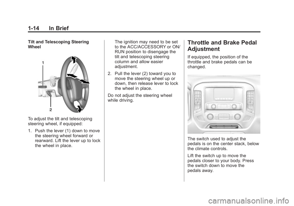 CHEVROLET SILVERADO 1500 2014 User Guide Black plate (14,1)Chevrolet Silverado Owner Manual (GMNA-Localizing-U.S./Canada/Mexico-
5853506) - 2014 - CRC 3rd Edition - 8/28/13
1-14 In Brief
Tilt and Telescoping Steering
Wheel
To adjust the tilt CHEVROLET SILVERADO 1500 2014 User Guide Black plate (14,1)Chevrolet Silverado Owner Manual (GMNA-Localizing-U.S./Canada/Mexico-
5853506) - 2014 - CRC 3rd Edition - 8/28/13
1-14 In Brief
Tilt and Telescoping Steering
Wheel
To adjust the tilt