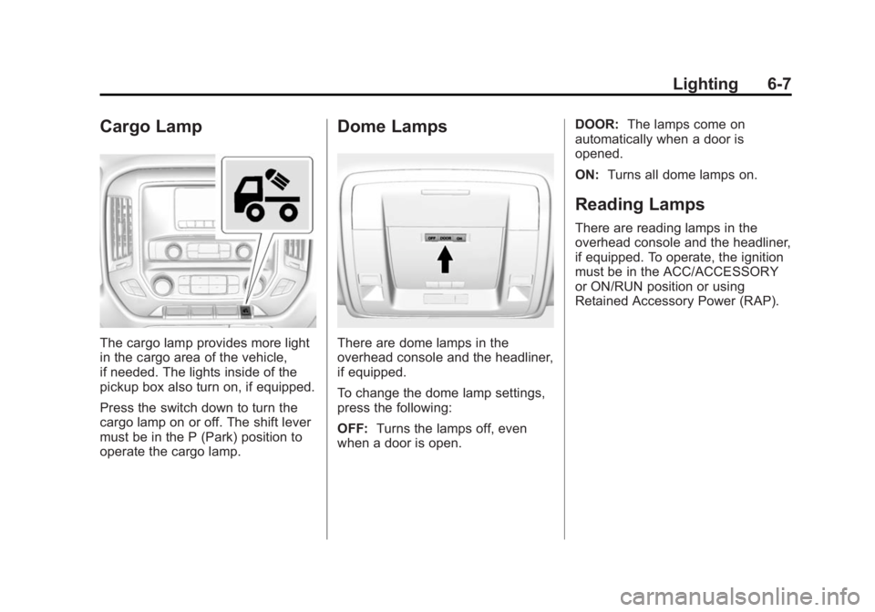 CHEVROLET SILVERADO 1500 2014  Owners Manual Black plate (7,1)Chevrolet Silverado Owner Manual (GMNA-Localizing-U.S./Canada/Mexico-
5853506) - 2014 - CRC 3rd Edition - 8/28/13
Lighting 6-7
Cargo Lamp
The cargo lamp provides more light
in the car
