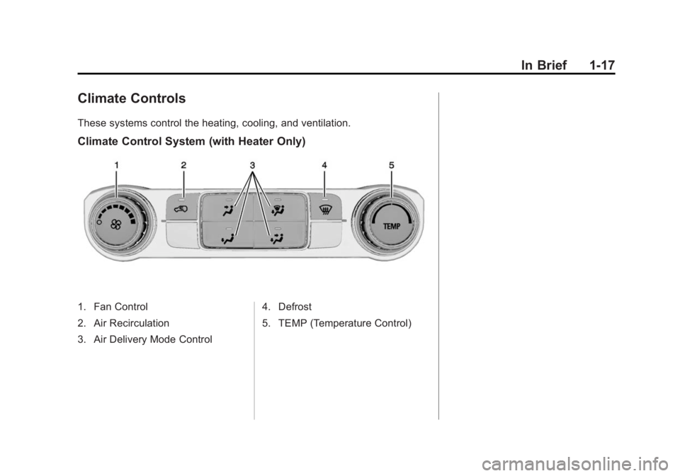 CHEVROLET SILVERADO 1500 2014 Owners Manual Black plate (17,1)Chevrolet Silverado Owner Manual (GMNA-Localizing-U.S./Canada/Mexico-
5853506) - 2014 - CRC 3rd Edition - 8/28/13
In Brief 1-17
Climate Controls
These systems control the heating, co CHEVROLET SILVERADO 1500 2014 Owners Manual Black plate (17,1)Chevrolet Silverado Owner Manual (GMNA-Localizing-U.S./Canada/Mexico-
5853506) - 2014 - CRC 3rd Edition - 8/28/13
In Brief 1-17
Climate Controls
These systems control the heating, co