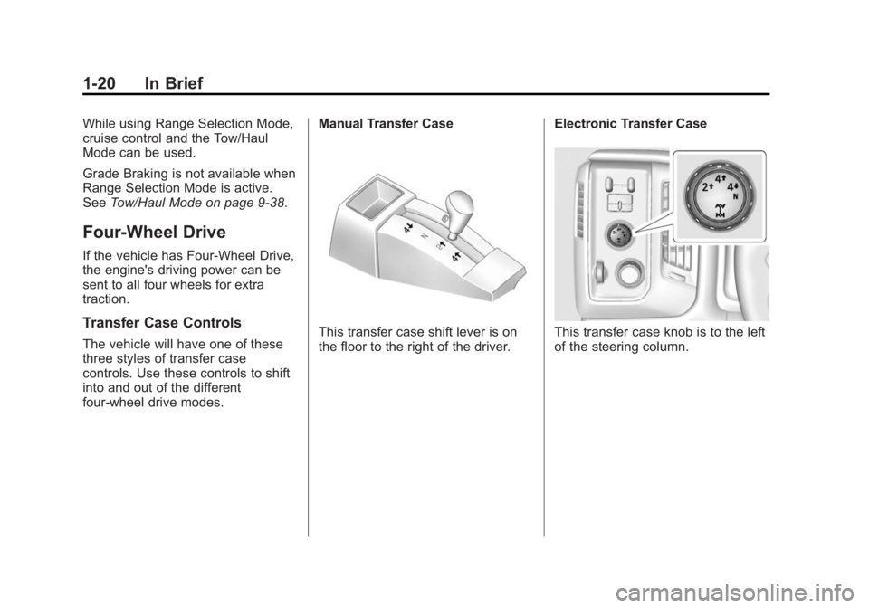 CHEVROLET SILVERADO 1500 2014 Owners Manual Black plate (20,1)Chevrolet Silverado Owner Manual (GMNA-Localizing-U.S./Canada/Mexico-
5853506) - 2014 - CRC 3rd Edition - 8/28/13
1-20 In Brief
While using Range Selection Mode,
cruise control and t CHEVROLET SILVERADO 1500 2014 Owners Manual Black plate (20,1)Chevrolet Silverado Owner Manual (GMNA-Localizing-U.S./Canada/Mexico-
5853506) - 2014 - CRC 3rd Edition - 8/28/13
1-20 In Brief
While using Range Selection Mode,
cruise control and t