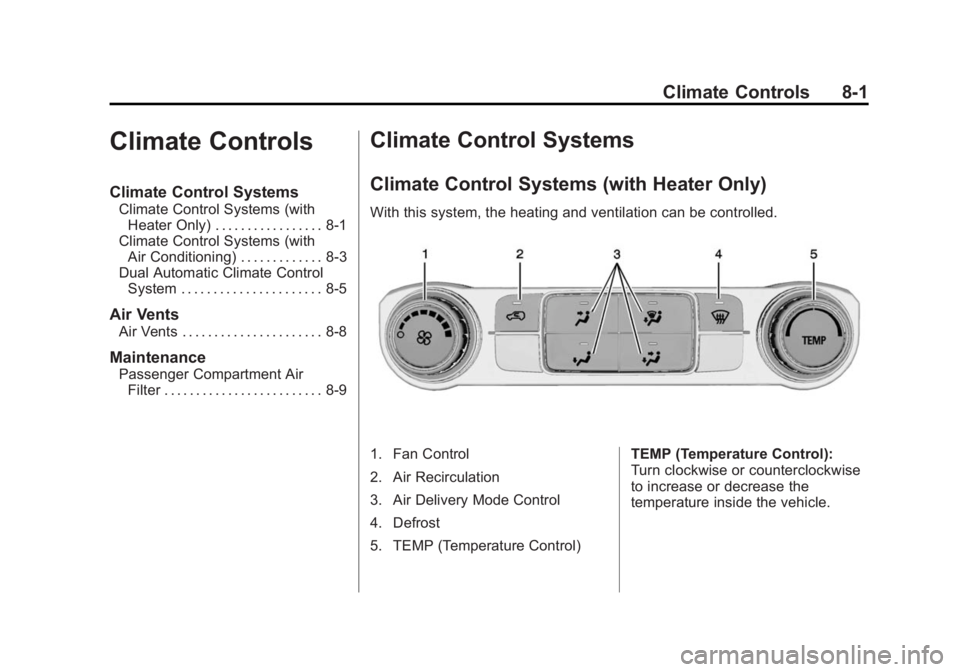 CHEVROLET SILVERADO 1500 2014  Owners Manual Black plate (1,1)Chevrolet Silverado Owner Manual (GMNA-Localizing-U.S./Canada/Mexico-
5853506) - 2014 - CRC 3rd Edition - 8/29/13
Climate Controls 8-1
Climate Controls
Climate Control Systems
Climate CHEVROLET SILVERADO 1500 2014  Owners Manual Black plate (1,1)Chevrolet Silverado Owner Manual (GMNA-Localizing-U.S./Canada/Mexico-
5853506) - 2014 - CRC 3rd Edition - 8/29/13
Climate Controls 8-1
Climate Controls
Climate Control Systems
Climate