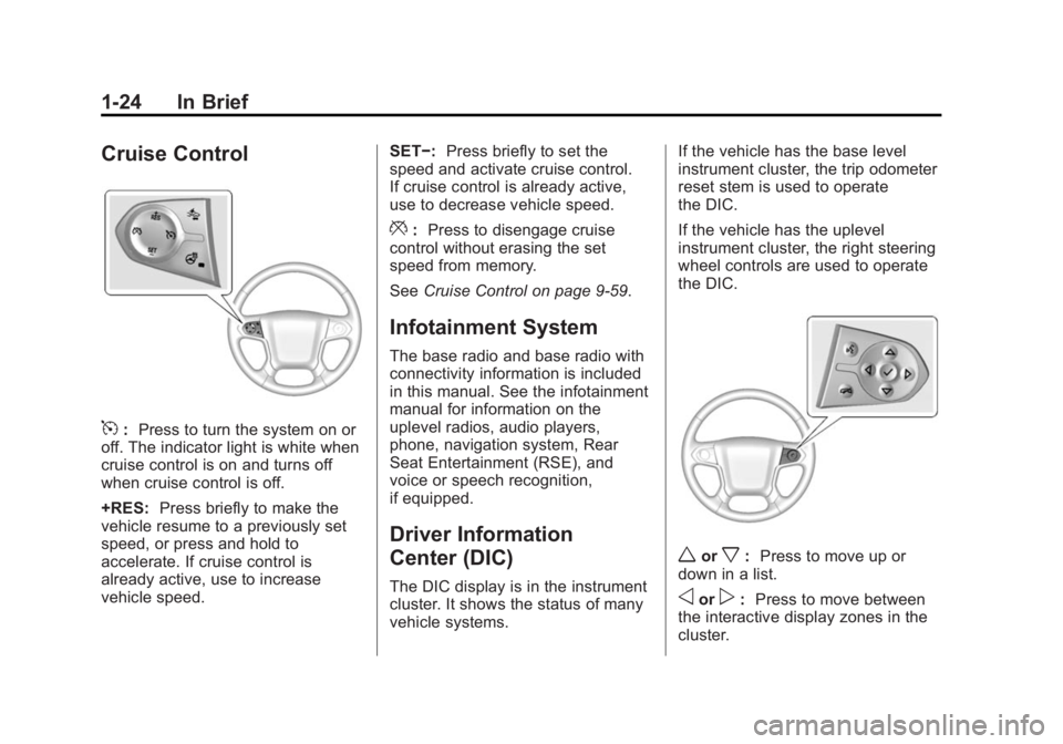 CHEVROLET SILVERADO 1500 2014 Owners Manual Black plate (24,1)Chevrolet Silverado Owner Manual (GMNA-Localizing-U.S./Canada/Mexico-
5853506) - 2014 - CRC 3rd Edition - 8/28/13
1-24 In Brief
Cruise Control
5:Press to turn the system on or
off. T CHEVROLET SILVERADO 1500 2014 Owners Manual Black plate (24,1)Chevrolet Silverado Owner Manual (GMNA-Localizing-U.S./Canada/Mexico-
5853506) - 2014 - CRC 3rd Edition - 8/28/13
1-24 In Brief
Cruise Control
5:Press to turn the system on or
off. T