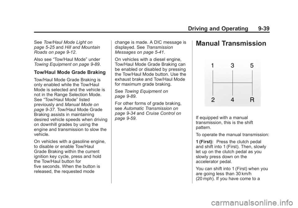 CHEVROLET SILVERADO 1500 2014 Owners Manual Black plate (39,1)Chevrolet Silverado Owner Manual (GMNA-Localizing-U.S./Canada/Mexico-
5853506) - 2014 - CRC 3rd Edition - 8/28/13
Driving and Operating 9-39
SeeTow/Haul Mode Light on
page 5-25 andHi CHEVROLET SILVERADO 1500 2014 Owners Manual Black plate (39,1)Chevrolet Silverado Owner Manual (GMNA-Localizing-U.S./Canada/Mexico-
5853506) - 2014 - CRC 3rd Edition - 8/28/13
Driving and Operating 9-39
SeeTow/Haul Mode Light on
page 5-25 andHi