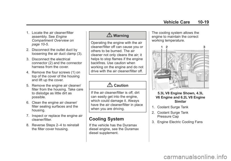CHEVROLET SILVERADO 1500 2014  Owners Manual Black plate (19,1)Chevrolet Silverado Owner Manual (GMNA-Localizing-U.S./Canada/Mexico-
5853506) - 2014 - CRC 3rd Edition - 8/29/13
Vehicle Care 10-19
1. Locate the air cleaner/filterassembly. See Eng