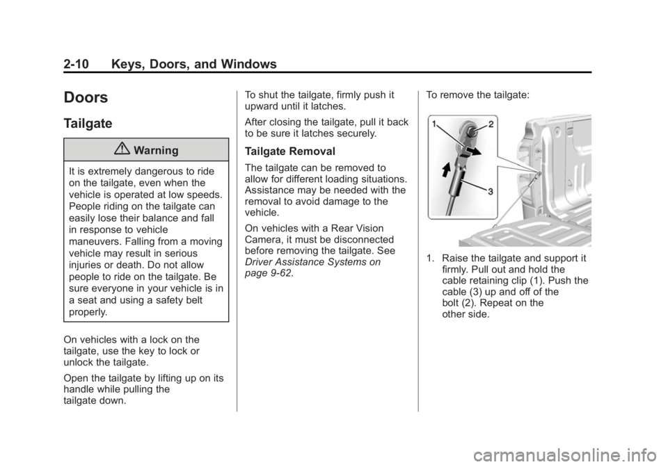 CHEVROLET SILVERADO 1500 2014 Service Manual Black plate (10,1)Chevrolet Silverado Owner Manual (GMNA-Localizing-U.S./Canada/Mexico-
5853506) - 2014 - CRC 3rd Edition - 8/28/13
2-10 Keys, Doors, and Windows
Doors
Tailgate
{Warning
It is extremel CHEVROLET SILVERADO 1500 2014 Service Manual Black plate (10,1)Chevrolet Silverado Owner Manual (GMNA-Localizing-U.S./Canada/Mexico-
5853506) - 2014 - CRC 3rd Edition - 8/28/13
2-10 Keys, Doors, and Windows
Doors
Tailgate
{Warning
It is extremel