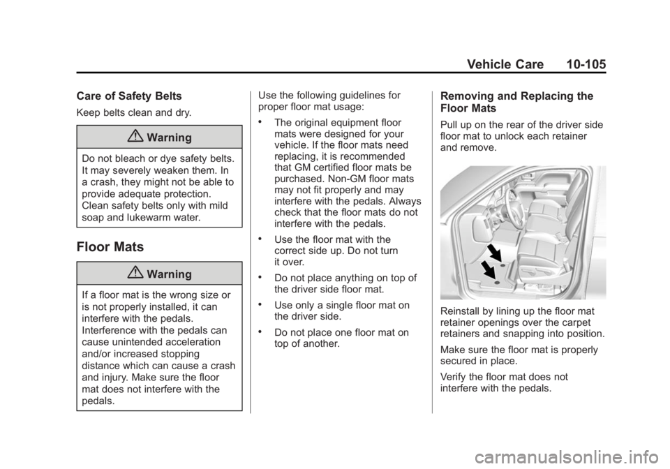 CHEVROLET SILVERADO 1500 2014 Owners Manual Black plate (105,1)Chevrolet Silverado Owner Manual (GMNA-Localizing-U.S./Canada/Mexico-
5853506) - 2014 - CRC 3rd Edition - 8/29/13
Vehicle Care 10-105
Care of Safety Belts
Keep belts clean and dry.
CHEVROLET SILVERADO 1500 2014 Owners Manual Black plate (105,1)Chevrolet Silverado Owner Manual (GMNA-Localizing-U.S./Canada/Mexico-
5853506) - 2014 - CRC 3rd Edition - 8/29/13
Vehicle Care 10-105
Care of Safety Belts
Keep belts clean and dry.