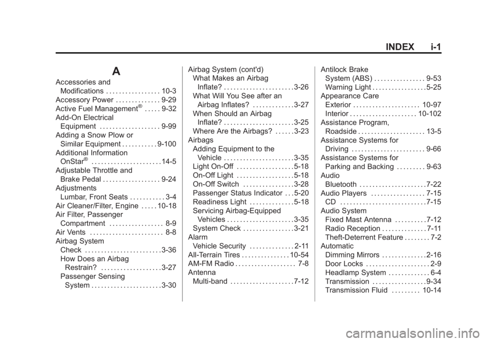 CHEVROLET SILVERADO 1500 2014 Owners Manual Black plate (1,1)Chevrolet Silverado Owner Manual (GMNA-Localizing-U.S./Canada/Mexico-
5853506) - 2014 - CRC 3rd Edition - 8/29/13
INDEX i-1
A
Accessories andModifications . . . . . . . . . . . . . . CHEVROLET SILVERADO 1500 2014 Owners Manual Black plate (1,1)Chevrolet Silverado Owner Manual (GMNA-Localizing-U.S./Canada/Mexico-
5853506) - 2014 - CRC 3rd Edition - 8/29/13
INDEX i-1
A
Accessories andModifications . . . . . . . . . . . . . .