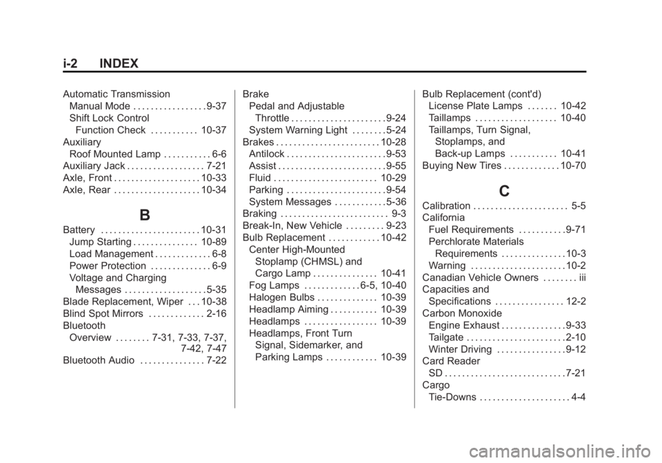 CHEVROLET SILVERADO 1500 2014 Owners Manual Black plate (2,1)Chevrolet Silverado Owner Manual (GMNA-Localizing-U.S./Canada/Mexico-
5853506) - 2014 - CRC 3rd Edition - 8/29/13
i-2 INDEX
Automatic TransmissionManual Mode . . . . . . . . . . . . . CHEVROLET SILVERADO 1500 2014 Owners Manual Black plate (2,1)Chevrolet Silverado Owner Manual (GMNA-Localizing-U.S./Canada/Mexico-
5853506) - 2014 - CRC 3rd Edition - 8/29/13
i-2 INDEX
Automatic TransmissionManual Mode . . . . . . . . . . . . .