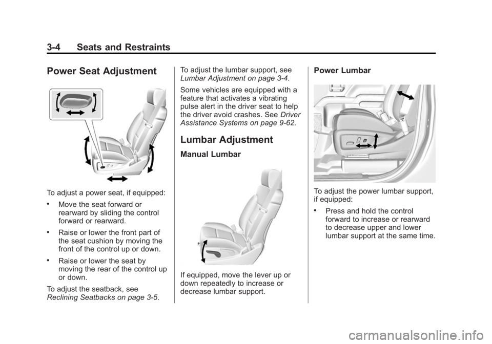 CHEVROLET SILVERADO 1500 2014 Repair Manual Black plate (4,1)Chevrolet Silverado Owner Manual (GMNA-Localizing-U.S./Canada/Mexico-
5853506) - 2014 - CRC 3rd Edition - 8/28/13
3-4 Seats and Restraints
Power Seat Adjustment
To adjust a power seat CHEVROLET SILVERADO 1500 2014 Repair Manual Black plate (4,1)Chevrolet Silverado Owner Manual (GMNA-Localizing-U.S./Canada/Mexico-
5853506) - 2014 - CRC 3rd Edition - 8/28/13
3-4 Seats and Restraints
Power Seat Adjustment
To adjust a power seat