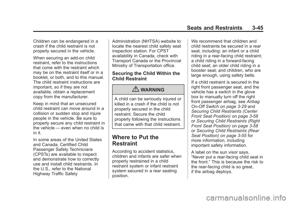 CHEVROLET SILVERADO 1500 2013 Owners Manual Black plate (45,1)Chevrolet Silverado Owner Manual - 2013 - crc2 - 8/13/12
Seats and Restraints 3-45
Children can be endangered in a
crash if the child restraint is not
properly secured in the vehicle CHEVROLET SILVERADO 1500 2013 Owners Manual Black plate (45,1)Chevrolet Silverado Owner Manual - 2013 - crc2 - 8/13/12
Seats and Restraints 3-45
Children can be endangered in a
crash if the child restraint is not
properly secured in the vehicle