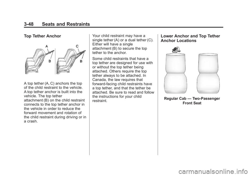 CHEVROLET SILVERADO 1500 2013 Owners Manual Black plate (48,1)Chevrolet Silverado Owner Manual - 2013 - crc2 - 8/13/12
3-48 Seats and Restraints
Top Tether Anchor
A top tether (A, C) anchors the top
of the child restraint to the vehicle.
A top CHEVROLET SILVERADO 1500 2013 Owners Manual Black plate (48,1)Chevrolet Silverado Owner Manual - 2013 - crc2 - 8/13/12
3-48 Seats and Restraints
Top Tether Anchor
A top tether (A, C) anchors the top
of the child restraint to the vehicle.
A top