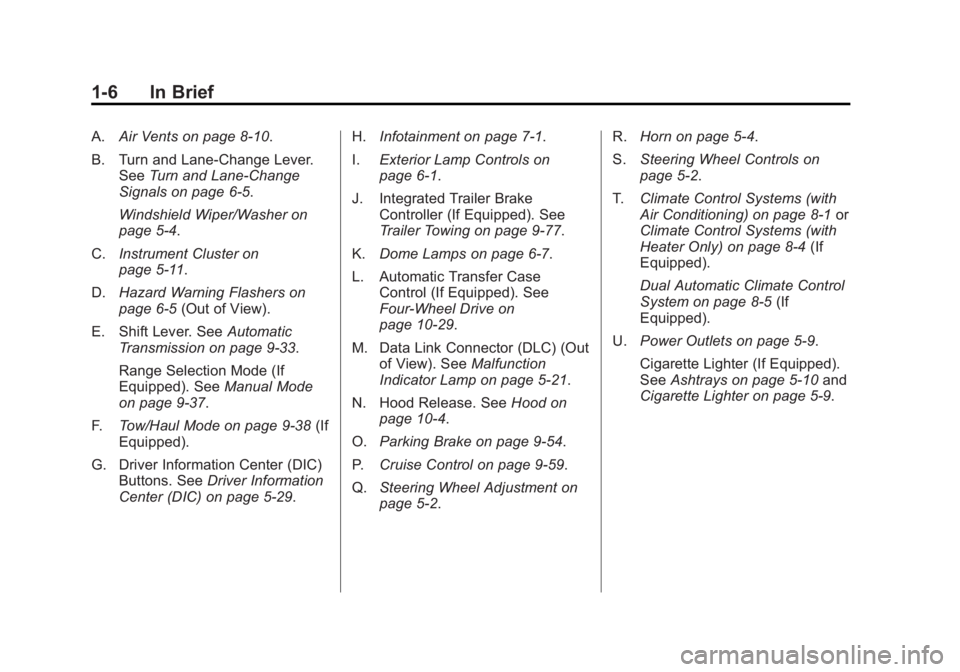 CHEVROLET SILVERADO 1500 2013 User Guide Black plate (6,1)Chevrolet Silverado Owner Manual - 2013 - crc2 - 8/13/12
1-6 In Brief
A.Air Vents on page 8‑10.
B. Turn and Lane‐Change Lever. See Turn and Lane-Change
Signals on page 6‑5.
Wind CHEVROLET SILVERADO 1500 2013 User Guide Black plate (6,1)Chevrolet Silverado Owner Manual - 2013 - crc2 - 8/13/12
1-6 In Brief
A.Air Vents on page 8‑10.
B. Turn and Lane‐Change Lever. See Turn and Lane-Change
Signals on page 6‑5.
Wind