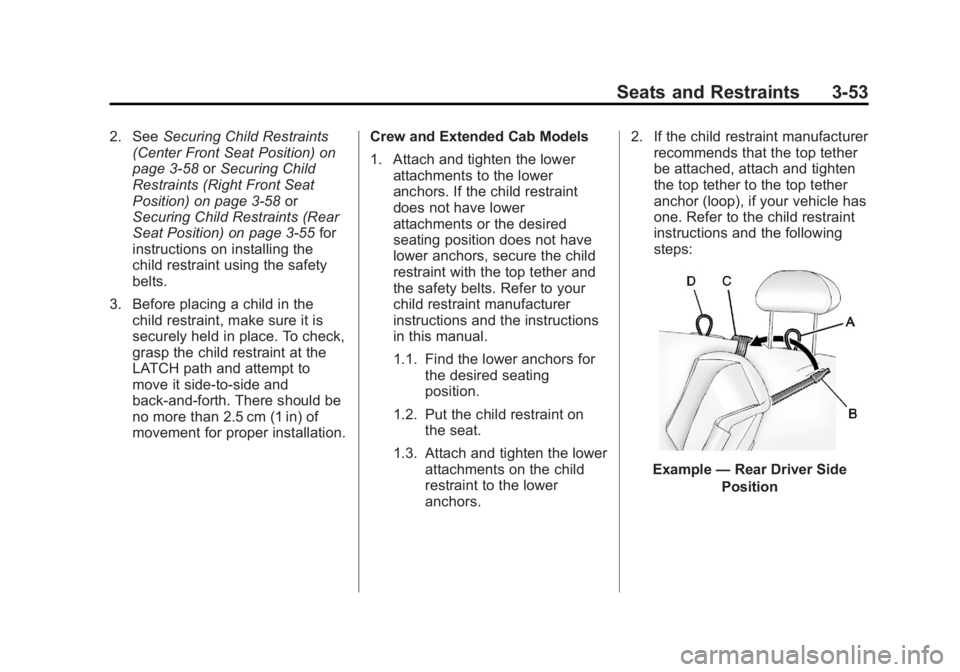 CHEVROLET SILVERADO 1500 2013  Owners Manual Black plate (53,1)Chevrolet Silverado Owner Manual - 2013 - crc2 - 8/13/12
Seats and Restraints 3-53
2. SeeSecuring Child Restraints
(Center Front Seat Position) on
page 3‑58 orSecuring Child
Restra