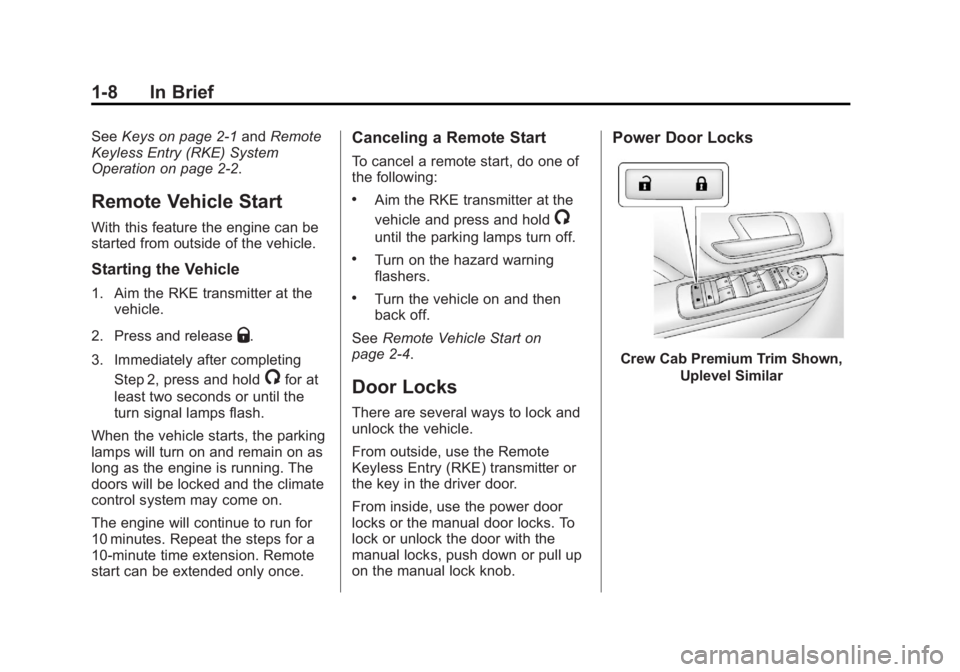 CHEVROLET SILVERADO 1500 2013 User Guide Black plate (8,1)Chevrolet Silverado Owner Manual - 2013 - crc2 - 8/13/12
1-8 In Brief
SeeKeys on page 2‑1 andRemote
Keyless Entry (RKE) System
Operation on page 2‑2.
Remote Vehicle Start
With thi CHEVROLET SILVERADO 1500 2013 User Guide Black plate (8,1)Chevrolet Silverado Owner Manual - 2013 - crc2 - 8/13/12
1-8 In Brief
SeeKeys on page 2‑1 andRemote
Keyless Entry (RKE) System
Operation on page 2‑2.
Remote Vehicle Start
With thi