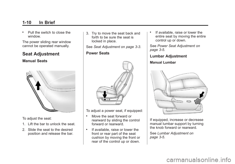 CHEVROLET SILVERADO 1500 2013 User Guide Black plate (10,1)Chevrolet Silverado Owner Manual - 2013 - crc2 - 8/13/12
1-10 In Brief
.Pull the switch to close the
window.
The power sliding rear window
cannot be operated manually.
Seat Adjustmen CHEVROLET SILVERADO 1500 2013 User Guide Black plate (10,1)Chevrolet Silverado Owner Manual - 2013 - crc2 - 8/13/12
1-10 In Brief
.Pull the switch to close the
window.
The power sliding rear window
cannot be operated manually.
Seat Adjustmen