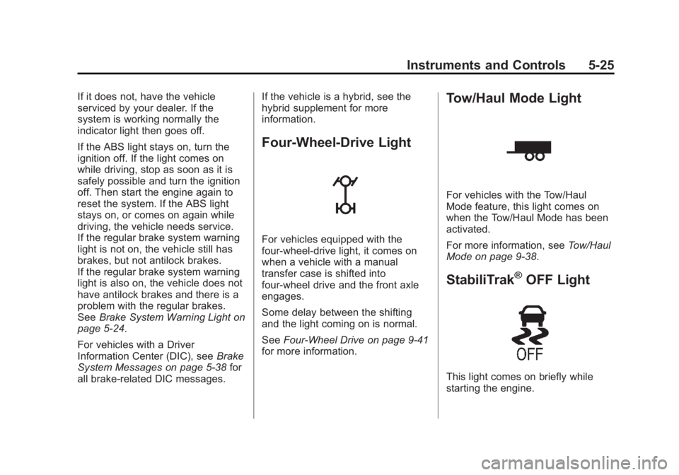 CHEVROLET SILVERADO 1500 2013 Owners Manual Black plate (25,1)Chevrolet Silverado Owner Manual - 2013 - crc2 - 8/13/12
Instruments and Controls 5-25
If it does not, have the vehicle
serviced by your dealer. If the
system is working normally the CHEVROLET SILVERADO 1500 2013 Owners Manual Black plate (25,1)Chevrolet Silverado Owner Manual - 2013 - crc2 - 8/13/12
Instruments and Controls 5-25
If it does not, have the vehicle
serviced by your dealer. If the
system is working normally the