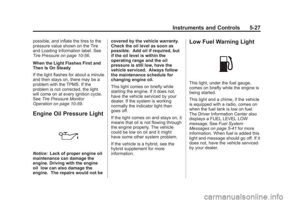 CHEVROLET SILVERADO 1500 2013 Owners Manual Black plate (27,1)Chevrolet Silverado Owner Manual - 2013 - crc2 - 8/13/12
Instruments and Controls 5-27
possible, and inflate the tires to the
pressure value shown on the Tire
and Loading Information CHEVROLET SILVERADO 1500 2013 Owners Manual Black plate (27,1)Chevrolet Silverado Owner Manual - 2013 - crc2 - 8/13/12
Instruments and Controls 5-27
possible, and inflate the tires to the
pressure value shown on the Tire
and Loading Information