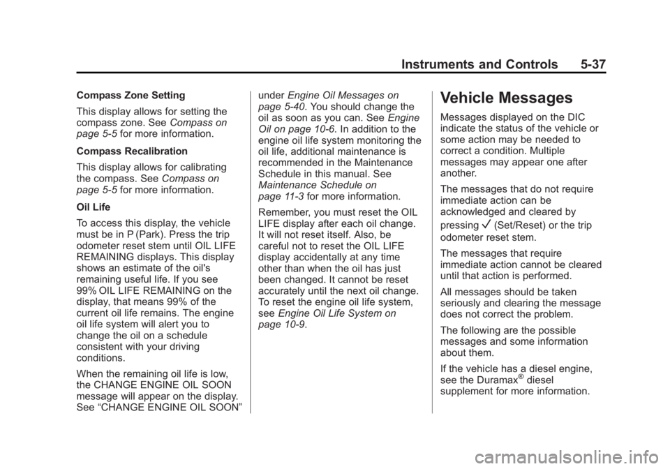 CHEVROLET SILVERADO 1500 2013 Owners Manual Black plate (37,1)Chevrolet Silverado Owner Manual - 2013 - crc2 - 8/13/12
Instruments and Controls 5-37
Compass Zone Setting
This display allows for setting the
compass zone. SeeCompass on
page 5‑5 CHEVROLET SILVERADO 1500 2013 Owners Manual Black plate (37,1)Chevrolet Silverado Owner Manual - 2013 - crc2 - 8/13/12
Instruments and Controls 5-37
Compass Zone Setting
This display allows for setting the
compass zone. SeeCompass on
page 5‑5