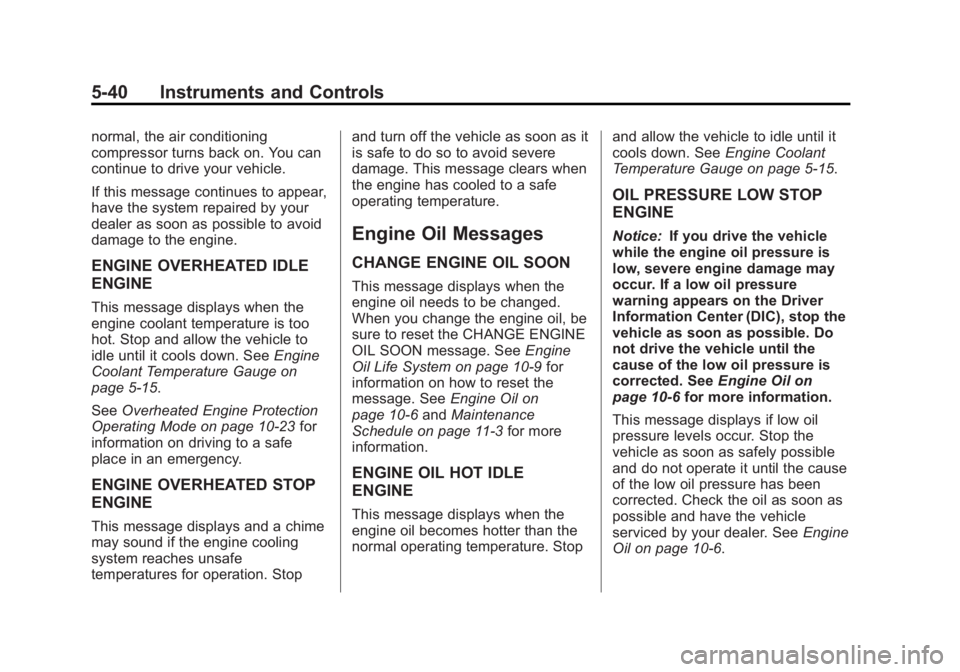 CHEVROLET SILVERADO 1500 2013 Owners Manual Black plate (40,1)Chevrolet Silverado Owner Manual - 2013 - crc2 - 8/13/12
5-40 Instruments and Controls
normal, the air conditioning
compressor turns back on. You can
continue to drive your vehicle.
CHEVROLET SILVERADO 1500 2013 Owners Manual Black plate (40,1)Chevrolet Silverado Owner Manual - 2013 - crc2 - 8/13/12
5-40 Instruments and Controls
normal, the air conditioning
compressor turns back on. You can
continue to drive your vehicle.
