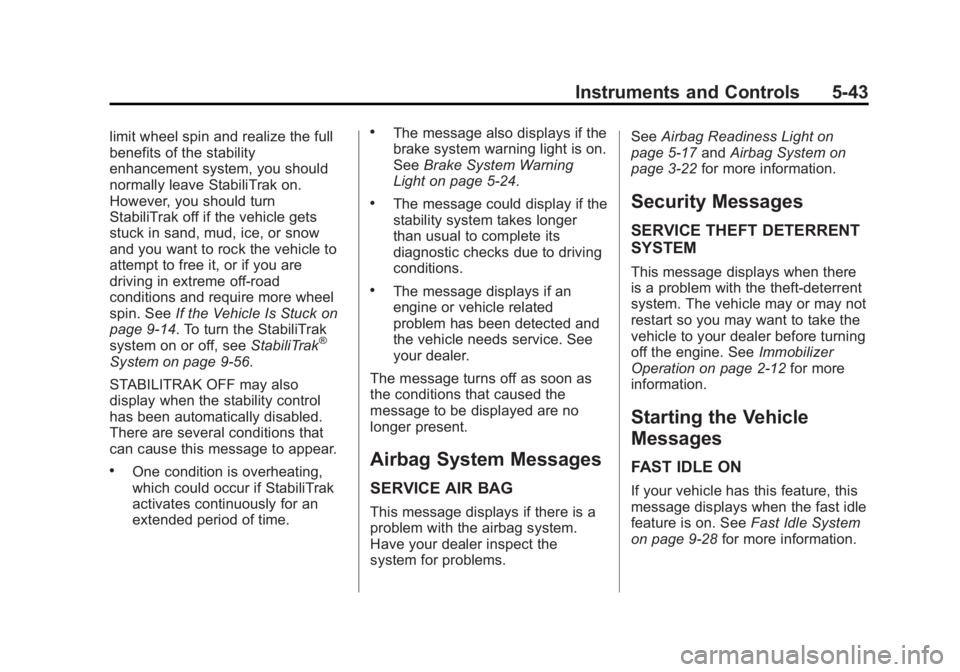CHEVROLET SILVERADO 1500 2013 Owners Manual Black plate (43,1)Chevrolet Silverado Owner Manual - 2013 - crc2 - 8/13/12
Instruments and Controls 5-43
limit wheel spin and realize the full
benefits of the stability
enhancement system, you should
CHEVROLET SILVERADO 1500 2013 Owners Manual Black plate (43,1)Chevrolet Silverado Owner Manual - 2013 - crc2 - 8/13/12
Instruments and Controls 5-43
limit wheel spin and realize the full
benefits of the stability
enhancement system, you should