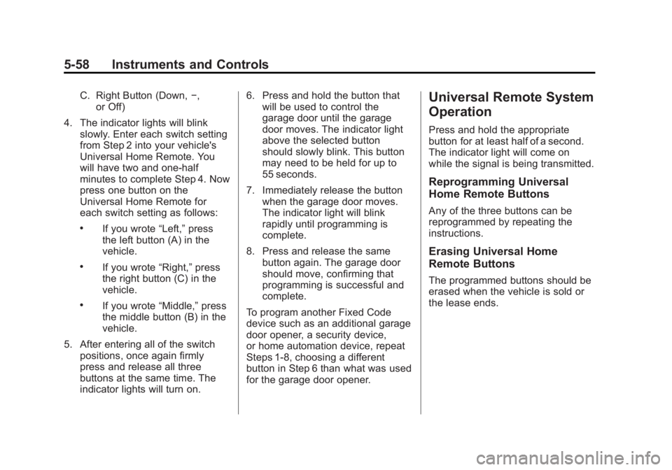 CHEVROLET SILVERADO 1500 2013 Owners Manual Black plate (58,1)Chevrolet Silverado Owner Manual - 2013 - crc2 - 8/13/12
5-58 Instruments and Controls
C. Right Button (Down,−,
or Off)
4. The indicator lights will blink slowly. Enter each switch CHEVROLET SILVERADO 1500 2013 Owners Manual Black plate (58,1)Chevrolet Silverado Owner Manual - 2013 - crc2 - 8/13/12
5-58 Instruments and Controls
C. Right Button (Down,−,
or Off)
4. The indicator lights will blink slowly. Enter each switch