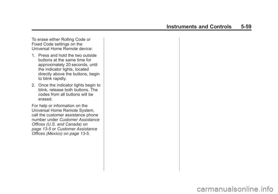 CHEVROLET SILVERADO 1500 2013 Owners Manual Black plate (59,1)Chevrolet Silverado Owner Manual - 2013 - crc2 - 8/13/12
Instruments and Controls 5-59
To erase either Rolling Code or
Fixed Code settings on the
Universal Home Remote device:
1. Pre CHEVROLET SILVERADO 1500 2013 Owners Manual Black plate (59,1)Chevrolet Silverado Owner Manual - 2013 - crc2 - 8/13/12
Instruments and Controls 5-59
To erase either Rolling Code or
Fixed Code settings on the
Universal Home Remote device:
1. Pre