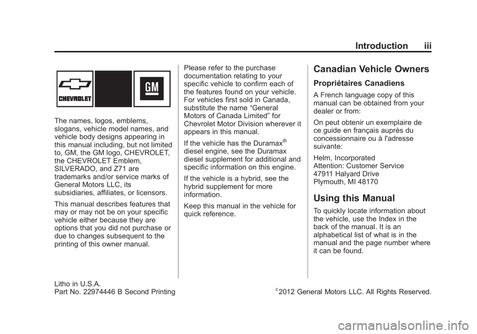CHEVROLET SILVERADO 1500 2013 Owners Manual Black plate (3,1)Chevrolet Silverado Owner Manual - 2013 - crc2 - 8/13/12
Introduction iii
The names, logos, emblems,
slogans, vehicle model names, and
vehicle body designs appearing in
this manual in CHEVROLET SILVERADO 1500 2013 Owners Manual Black plate (3,1)Chevrolet Silverado Owner Manual - 2013 - crc2 - 8/13/12
Introduction iii
The names, logos, emblems,
slogans, vehicle model names, and
vehicle body designs appearing in
this manual in