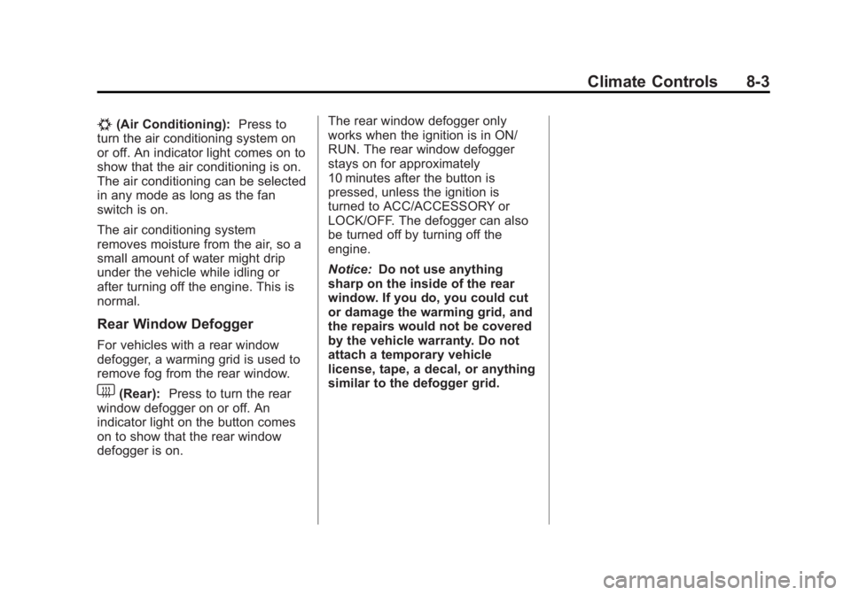 CHEVROLET SILVERADO 1500 2013 Owners Manual Black plate (3,1)Chevrolet Silverado Owner Manual - 2013 - crc2 - 8/13/12
Climate Controls 8-3
#(Air Conditioning):Press to
turn the air conditioning system on
or off. An indicator light comes on to
s CHEVROLET SILVERADO 1500 2013 Owners Manual Black plate (3,1)Chevrolet Silverado Owner Manual - 2013 - crc2 - 8/13/12
Climate Controls 8-3
#(Air Conditioning):Press to
turn the air conditioning system on
or off. An indicator light comes on to
s