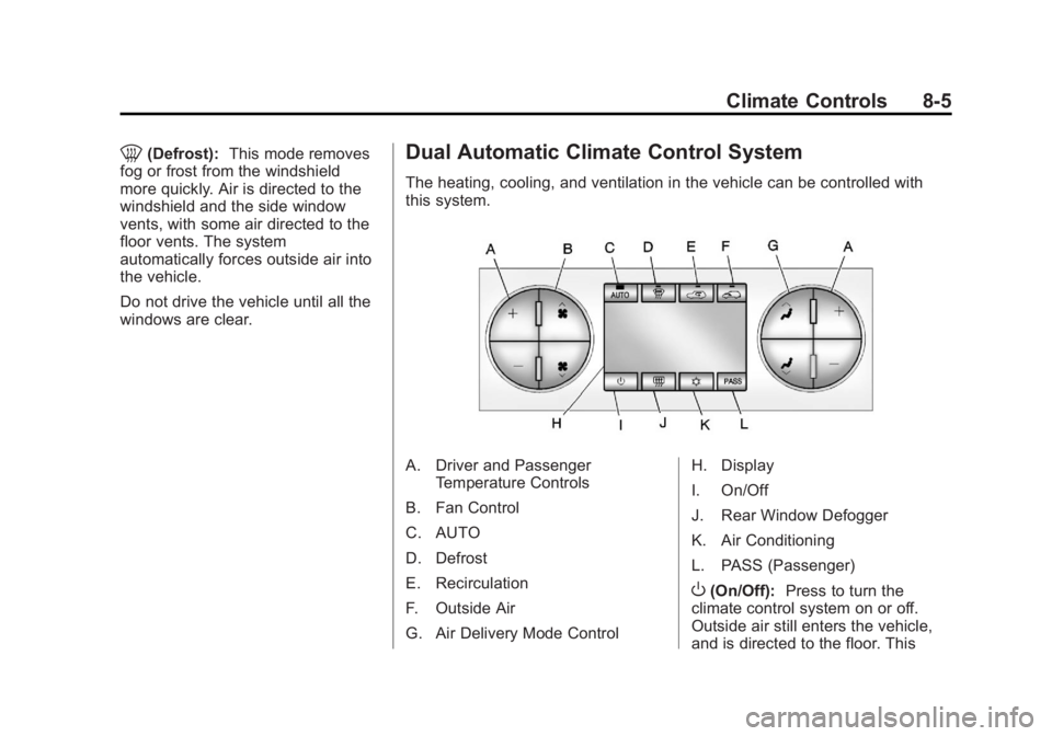 CHEVROLET SILVERADO 1500 2013 Owners Manual Black plate (5,1)Chevrolet Silverado Owner Manual - 2013 - crc2 - 8/13/12
Climate Controls 8-5
0(Defrost):This mode removes
fog or frost from the windshield
more quickly. Air is directed to the
windsh CHEVROLET SILVERADO 1500 2013 Owners Manual Black plate (5,1)Chevrolet Silverado Owner Manual - 2013 - crc2 - 8/13/12
Climate Controls 8-5
0(Defrost):This mode removes
fog or frost from the windshield
more quickly. Air is directed to the
windsh