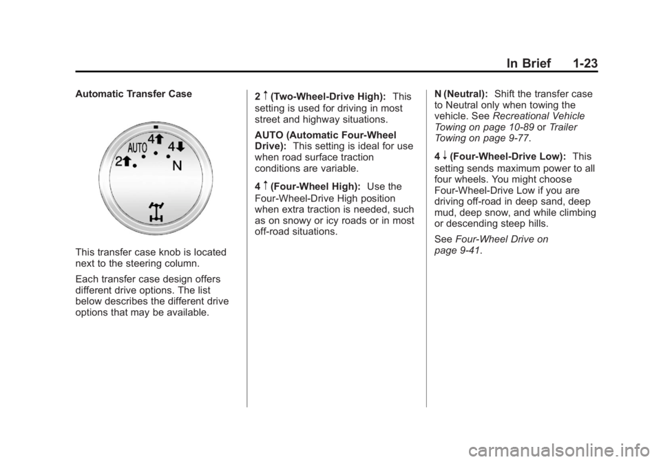 CHEVROLET SILVERADO 1500 2013 Owners Manual Black plate (23,1)Chevrolet Silverado Owner Manual - 2013 - crc2 - 8/13/12
In Brief 1-23
Automatic Transfer Case
This transfer case knob is located
next to the steering column.
Each transfer case desi CHEVROLET SILVERADO 1500 2013 Owners Manual Black plate (23,1)Chevrolet Silverado Owner Manual - 2013 - crc2 - 8/13/12
In Brief 1-23
Automatic Transfer Case
This transfer case knob is located
next to the steering column.
Each transfer case desi