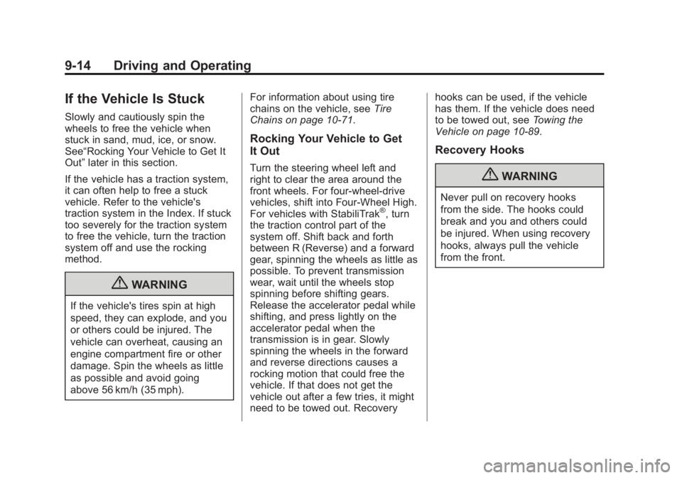 CHEVROLET SILVERADO 1500 2013 Owners Manual Black plate (14,1)Chevrolet Silverado Owner Manual - 2013 - crc2 - 8/13/12
9-14 Driving and Operating
If the Vehicle Is Stuck
Slowly and cautiously spin the
wheels to free the vehicle when
stuck in sa CHEVROLET SILVERADO 1500 2013 Owners Manual Black plate (14,1)Chevrolet Silverado Owner Manual - 2013 - crc2 - 8/13/12
9-14 Driving and Operating
If the Vehicle Is Stuck
Slowly and cautiously spin the
wheels to free the vehicle when
stuck in sa