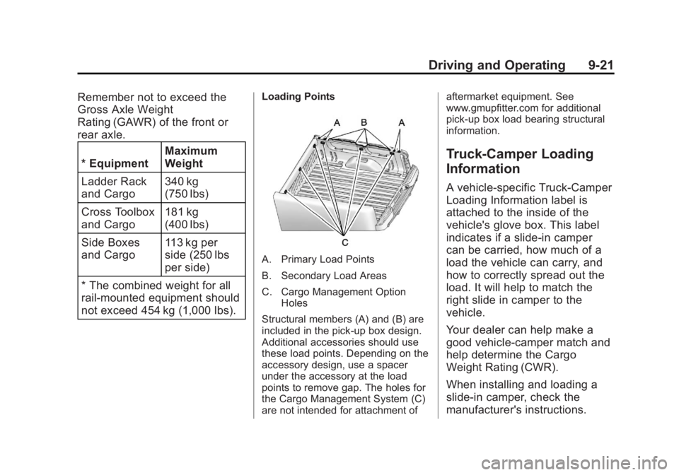 CHEVROLET SILVERADO 1500 2013 Owners Manual Black plate (21,1)Chevrolet Silverado Owner Manual - 2013 - crc2 - 8/13/12
Driving and Operating 9-21
Remember not to exceed the
Gross Axle Weight
Rating (GAWR) of the front or
rear axle.* Equipment M CHEVROLET SILVERADO 1500 2013 Owners Manual Black plate (21,1)Chevrolet Silverado Owner Manual - 2013 - crc2 - 8/13/12
Driving and Operating 9-21
Remember not to exceed the
Gross Axle Weight
Rating (GAWR) of the front or
rear axle.* Equipment M