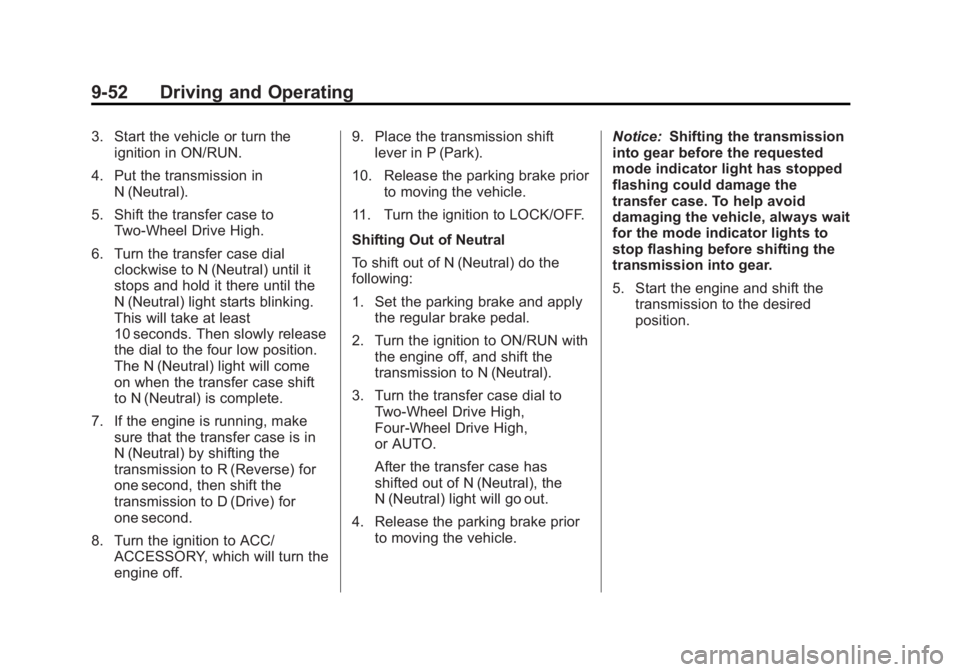 CHEVROLET SILVERADO 1500 2013 Owners Manual Black plate (52,1)Chevrolet Silverado Owner Manual - 2013 - crc2 - 8/13/12
9-52 Driving and Operating
3. Start the vehicle or turn theignition in ON/RUN.
4. Put the transmission in N (Neutral).
5. Shi CHEVROLET SILVERADO 1500 2013 Owners Manual Black plate (52,1)Chevrolet Silverado Owner Manual - 2013 - crc2 - 8/13/12
9-52 Driving and Operating
3. Start the vehicle or turn theignition in ON/RUN.
4. Put the transmission in N (Neutral).
5. Shi