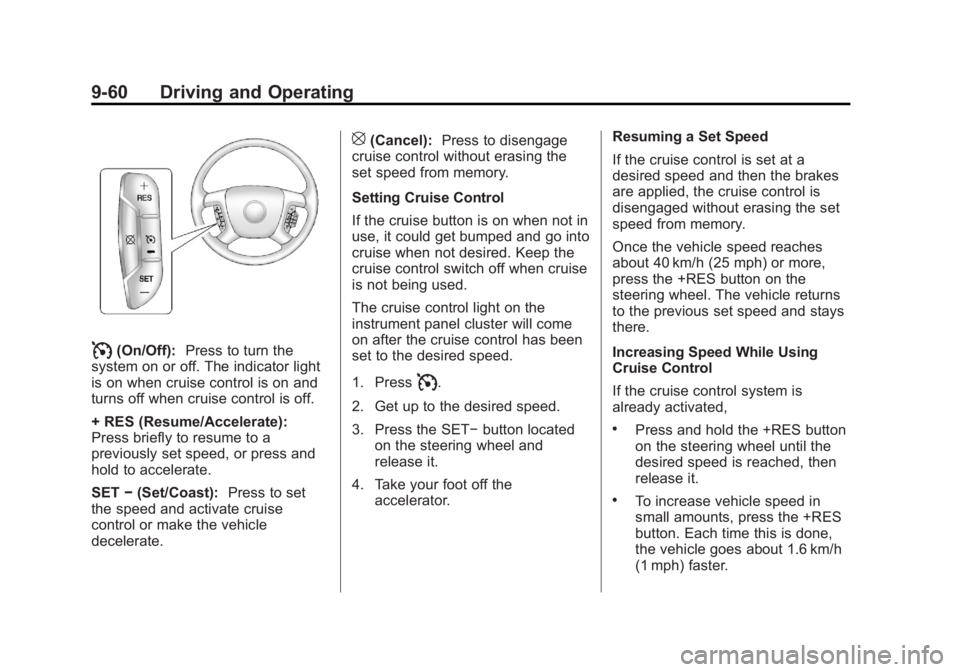 CHEVROLET SILVERADO 1500 2013 Owners Manual Black plate (60,1)Chevrolet Silverado Owner Manual - 2013 - crc2 - 8/13/12
9-60 Driving and Operating
I(On/Off):Press to turn the
system on or off. The indicator light
is on when cruise control is on CHEVROLET SILVERADO 1500 2013 Owners Manual Black plate (60,1)Chevrolet Silverado Owner Manual - 2013 - crc2 - 8/13/12
9-60 Driving and Operating
I(On/Off):Press to turn the
system on or off. The indicator light
is on when cruise control is on