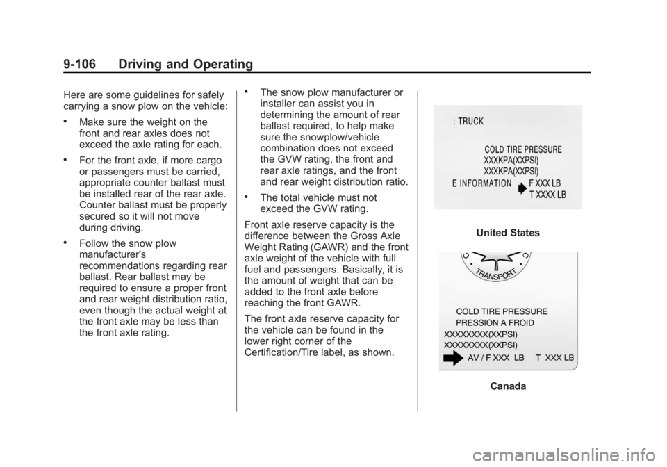 CHEVROLET SILVERADO 1500 2013  Owners Manual Black plate (106,1)Chevrolet Silverado Owner Manual - 2013 - crc2 - 8/13/12
9-106 Driving and Operating
Here are some guidelines for safely
carrying a snow plow on the vehicle:
.Make sure the weight o