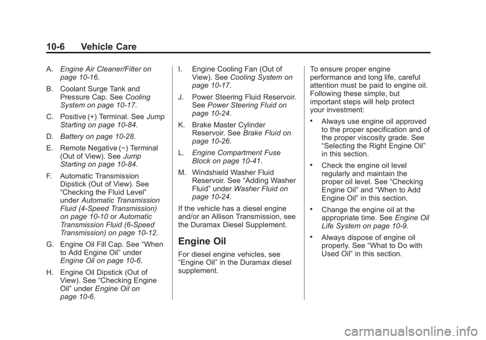 CHEVROLET SILVERADO 1500 2013 Owners Manual Black plate (6,1)Chevrolet Silverado Owner Manual - 2013 - crc2 - 8/13/12
10-6 Vehicle Care
A.Engine Air Cleaner/Filter on
page 10‑16.
B. Coolant Surge Tank and Pressure Cap. See Cooling
System on p CHEVROLET SILVERADO 1500 2013 Owners Manual Black plate (6,1)Chevrolet Silverado Owner Manual - 2013 - crc2 - 8/13/12
10-6 Vehicle Care
A.Engine Air Cleaner/Filter on
page 10‑16.
B. Coolant Surge Tank and Pressure Cap. See Cooling
System on p