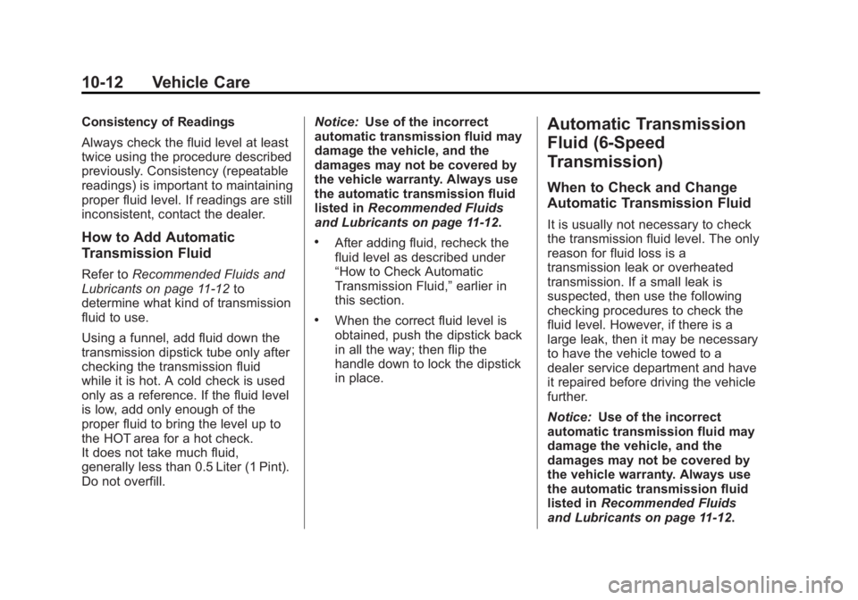 CHEVROLET SILVERADO 1500 2013 Owners Manual Black plate (12,1)Chevrolet Silverado Owner Manual - 2013 - crc2 - 8/13/12
10-12 Vehicle Care
Consistency of Readings
Always check the fluid level at least
twice using the procedure described
previous CHEVROLET SILVERADO 1500 2013 Owners Manual Black plate (12,1)Chevrolet Silverado Owner Manual - 2013 - crc2 - 8/13/12
10-12 Vehicle Care
Consistency of Readings
Always check the fluid level at least
twice using the procedure described
previous