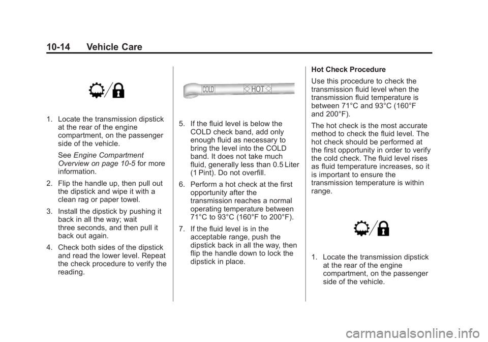 CHEVROLET SILVERADO 1500 2013 Owners Manual Black plate (14,1)Chevrolet Silverado Owner Manual - 2013 - crc2 - 8/13/12
10-14 Vehicle Care
1. Locate the transmission dipstickat the rear of the engine
compartment, on the passenger
side of the veh CHEVROLET SILVERADO 1500 2013 Owners Manual Black plate (14,1)Chevrolet Silverado Owner Manual - 2013 - crc2 - 8/13/12
10-14 Vehicle Care
1. Locate the transmission dipstickat the rear of the engine
compartment, on the passenger
side of the veh