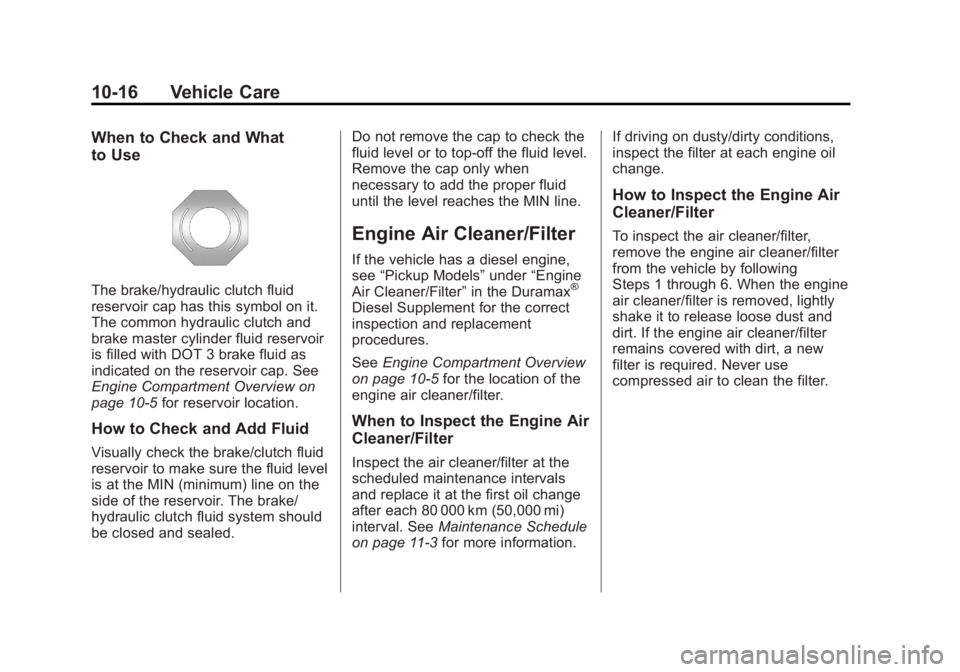 CHEVROLET SILVERADO 1500 2013 Owners Manual Black plate (16,1)Chevrolet Silverado Owner Manual - 2013 - crc2 - 8/13/12
10-16 Vehicle Care
When to Check and What
to Use
The brake/hydraulic clutch fluid
reservoir cap has this symbol on it.
The co CHEVROLET SILVERADO 1500 2013 Owners Manual Black plate (16,1)Chevrolet Silverado Owner Manual - 2013 - crc2 - 8/13/12
10-16 Vehicle Care
When to Check and What
to Use
The brake/hydraulic clutch fluid
reservoir cap has this symbol on it.
The co