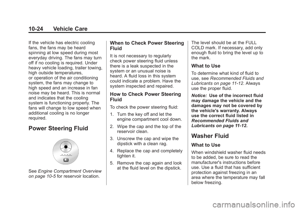 CHEVROLET SILVERADO 1500 2013 Owners Manual Black plate (24,1)Chevrolet Silverado Owner Manual - 2013 - crc2 - 8/13/12
10-24 Vehicle Care
If the vehicle has electric cooling
fans, the fans may be heard
spinning at low speed during most
everyday CHEVROLET SILVERADO 1500 2013 Owners Manual Black plate (24,1)Chevrolet Silverado Owner Manual - 2013 - crc2 - 8/13/12
10-24 Vehicle Care
If the vehicle has electric cooling
fans, the fans may be heard
spinning at low speed during most
everyday