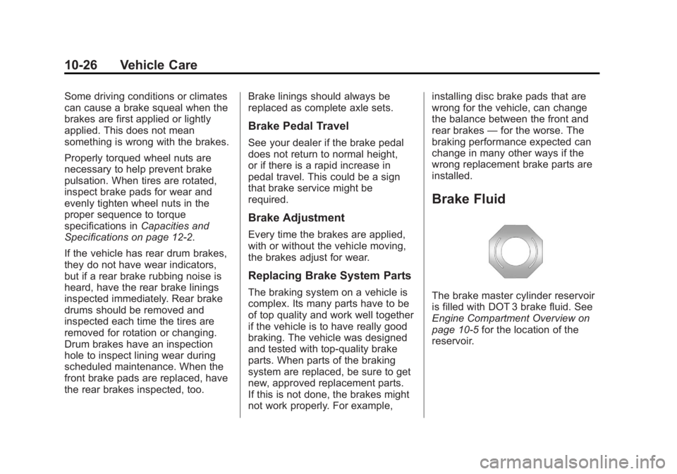 CHEVROLET SILVERADO 1500 2013 Owners Manual Black plate (26,1)Chevrolet Silverado Owner Manual - 2013 - crc2 - 8/13/12
10-26 Vehicle Care
Some driving conditions or climates
can cause a brake squeal when the
brakes are first applied or lightly
CHEVROLET SILVERADO 1500 2013 Owners Manual Black plate (26,1)Chevrolet Silverado Owner Manual - 2013 - crc2 - 8/13/12
10-26 Vehicle Care
Some driving conditions or climates
can cause a brake squeal when the
brakes are first applied or lightly