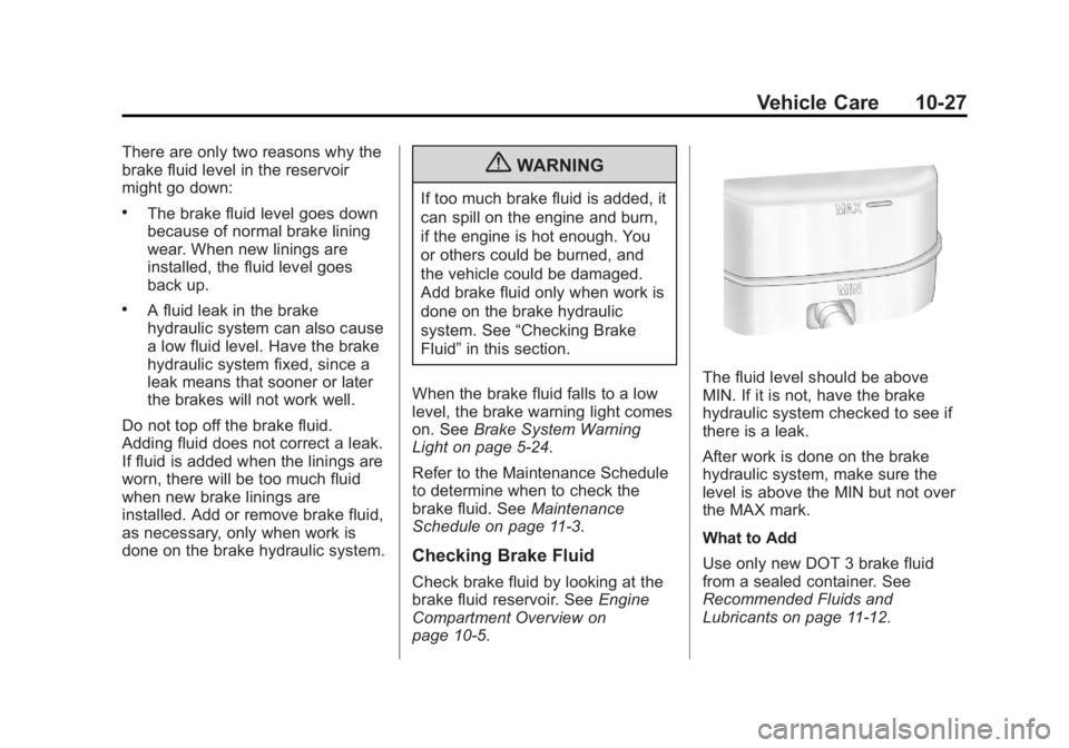 CHEVROLET SILVERADO 1500 2013 Owners Manual Black plate (27,1)Chevrolet Silverado Owner Manual - 2013 - crc2 - 8/13/12
Vehicle Care 10-27
There are only two reasons why the
brake fluid level in the reservoir
might go down:
.The brake fluid leve CHEVROLET SILVERADO 1500 2013 Owners Manual Black plate (27,1)Chevrolet Silverado Owner Manual - 2013 - crc2 - 8/13/12
Vehicle Care 10-27
There are only two reasons why the
brake fluid level in the reservoir
might go down:
.The brake fluid leve