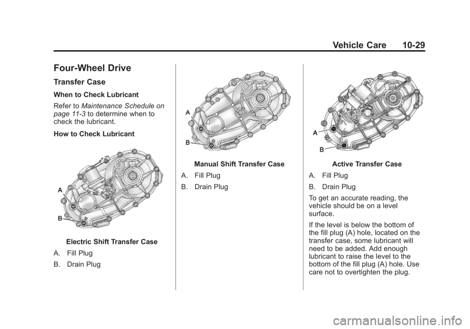 CHEVROLET SILVERADO 1500 2013 Owners Manual Black plate (29,1)Chevrolet Silverado Owner Manual - 2013 - crc2 - 8/13/12
Vehicle Care 10-29
Four-Wheel Drive
Transfer Case
When to Check Lubricant
Refer toMaintenance Schedule on
page 11‑3 to dete CHEVROLET SILVERADO 1500 2013 Owners Manual Black plate (29,1)Chevrolet Silverado Owner Manual - 2013 - crc2 - 8/13/12
Vehicle Care 10-29
Four-Wheel Drive
Transfer Case
When to Check Lubricant
Refer toMaintenance Schedule on
page 11‑3 to dete
