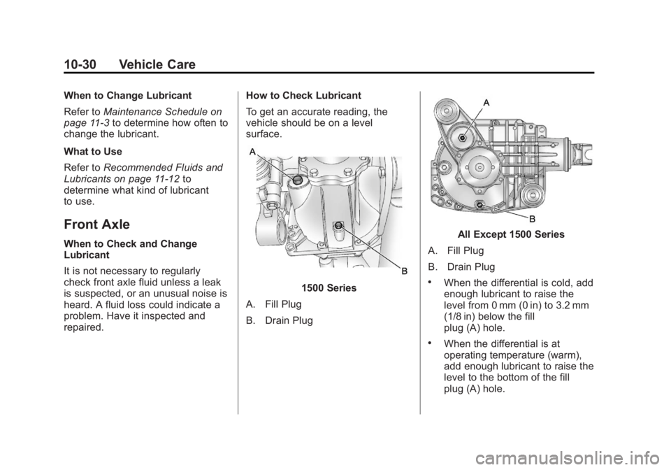CHEVROLET SILVERADO 1500 2013 Owners Manual Black plate (30,1)Chevrolet Silverado Owner Manual - 2013 - crc2 - 8/13/12
10-30 Vehicle Care
When to Change Lubricant
Refer toMaintenance Schedule on
page 11‑3 to determine how often to
change the CHEVROLET SILVERADO 1500 2013 Owners Manual Black plate (30,1)Chevrolet Silverado Owner Manual - 2013 - crc2 - 8/13/12
10-30 Vehicle Care
When to Change Lubricant
Refer toMaintenance Schedule on
page 11‑3 to determine how often to
change the