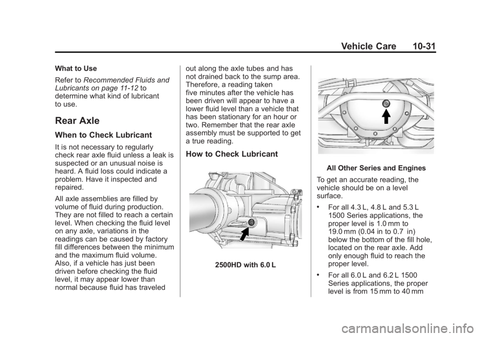 CHEVROLET SILVERADO 1500 2013 Owners Manual Black plate (31,1)Chevrolet Silverado Owner Manual - 2013 - crc2 - 8/13/12
Vehicle Care 10-31
What to Use
Refer toRecommended Fluids and
Lubricants on page 11‑12 to
determine what kind of lubricant
CHEVROLET SILVERADO 1500 2013 Owners Manual Black plate (31,1)Chevrolet Silverado Owner Manual - 2013 - crc2 - 8/13/12
Vehicle Care 10-31
What to Use
Refer toRecommended Fluids and
Lubricants on page 11‑12 to
determine what kind of lubricant